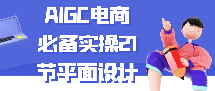 AIGC电商必备实操21节平面设计-QQ沐编程